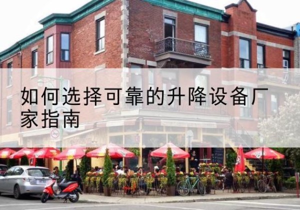 托里电动升降机厂家-如何选择可靠的升降设备厂家指南